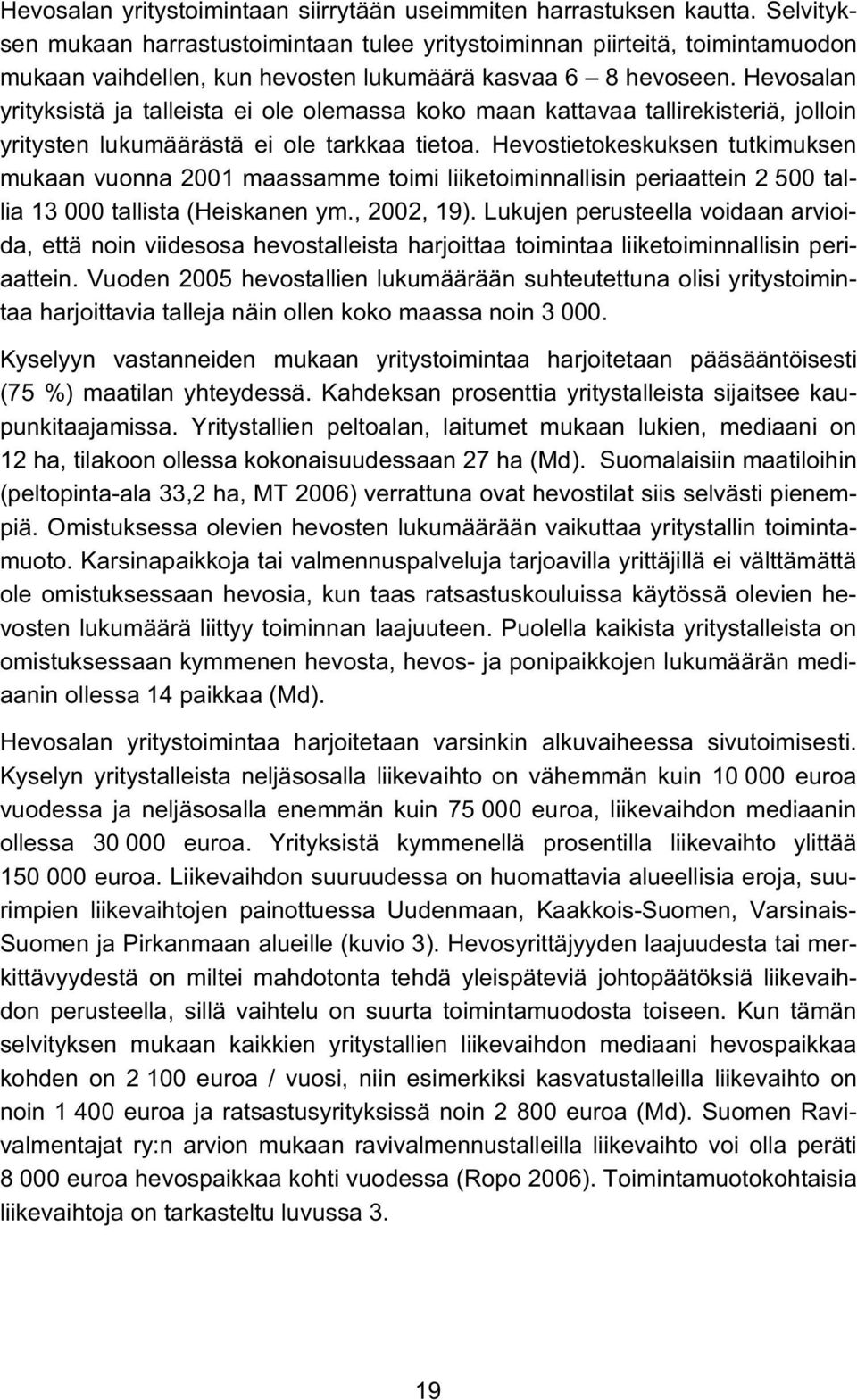 Hevosalan yrityksistä ja talleista ei ole olemassa koko maan kattavaa tallirekisteriä, jolloin yritysten lukumäärästä ei ole tarkkaa tietoa.