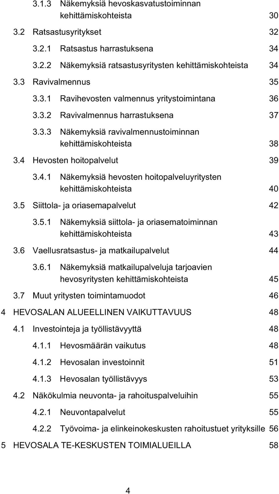 4.1 Näkemyksiä hevosten hoitopalveluyritysten kehittämiskohteista 40 3.5 Siittola- ja oriasemapalvelut 42 3.5.1 Näkemyksiä siittola- ja oriasematoiminnan kehittämiskohteista 43 3.