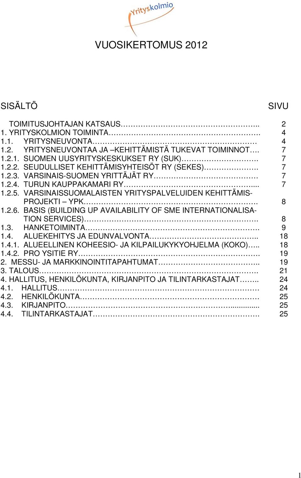 BASIS (BUILDING UP AVAILABILITY OF SME INTERNATIONALISA- TION SERVICES). 1.3. HANKETOIMINTA. 1.4. ALUEKEHITYS JA EDUNVALVONTA.. 1.4.1. ALUEELLINEN KOHEESIO- JA KILPAILUKYKYOHJELMA (KOKO).. 1.4.2.