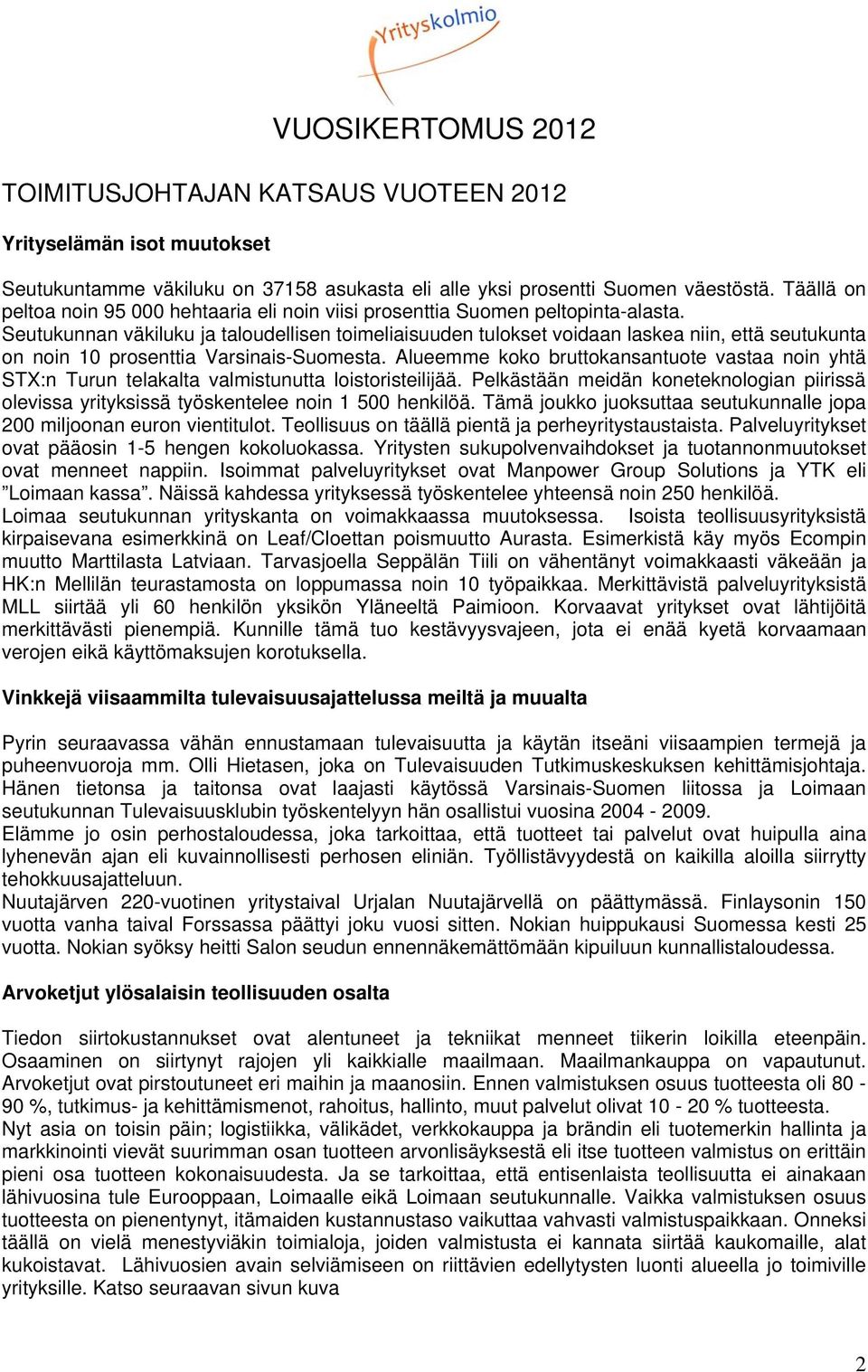 Seutukunnan väkiluku ja taloudellisen toimeliaisuuden tulokset voidaan laskea niin, että seutukunta on noin 10 prosenttia Varsinais-Suomesta.