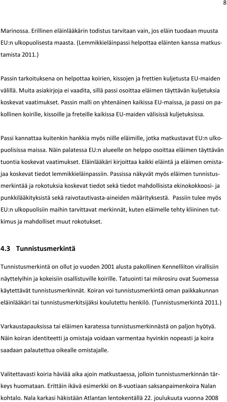 Passin malli on yhtenäinen kaikissa EU-maissa, ja passi on pakollinen koirille, kissoille ja freteille kaikissa EU-maiden välisissä kuljetuksissa.