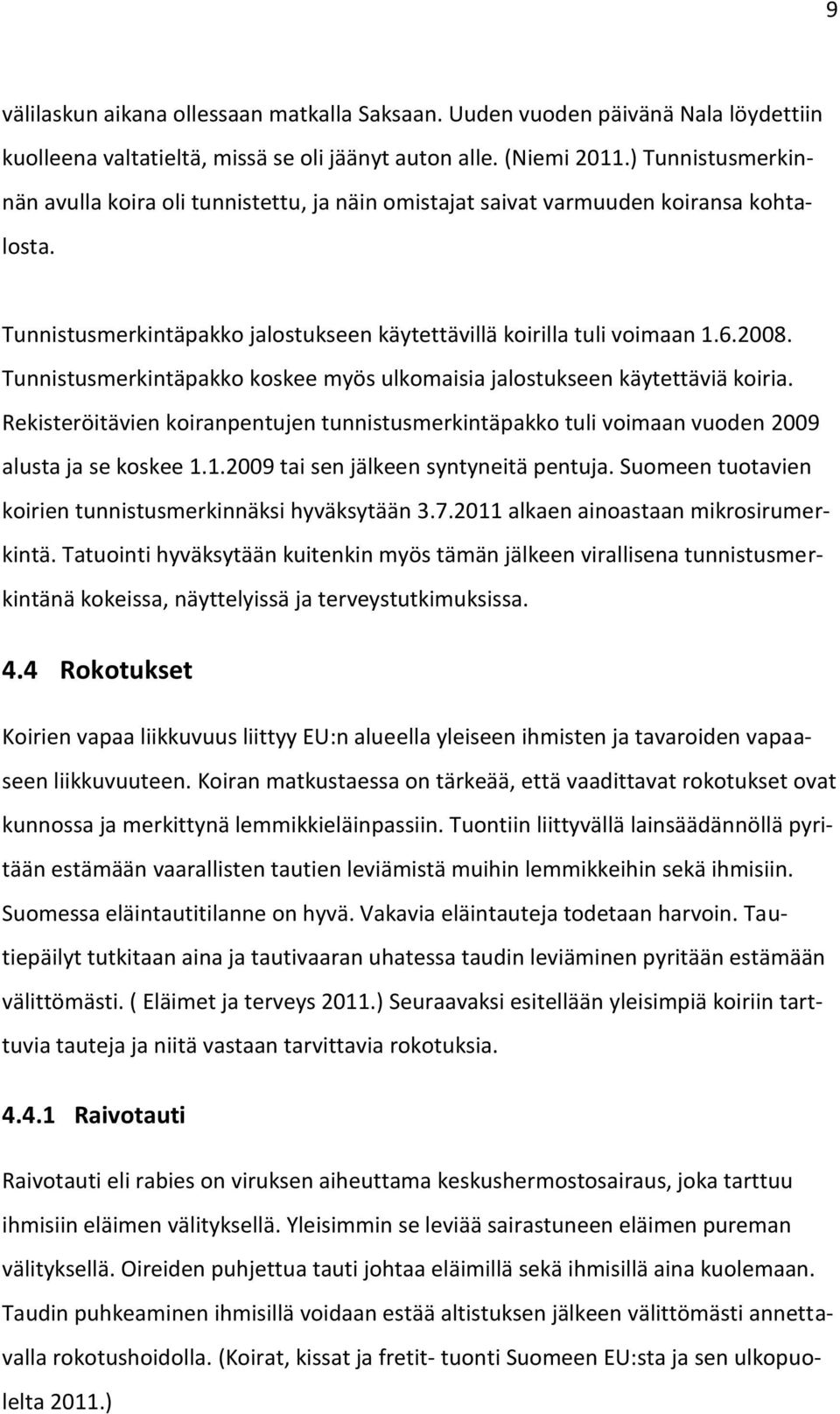 Tunnistusmerkintäpakko koskee myös ulkomaisia jalostukseen käytettäviä koiria. Rekisteröitävien koiranpentujen tunnistusmerkintäpakko tuli voimaan vuoden 2009 alusta ja se koskee 1.