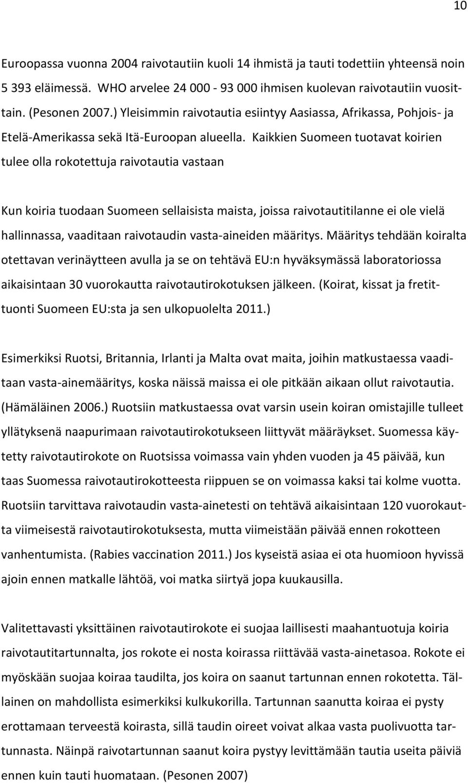 Kaikkien Suomeen tuotavat koirien tulee olla rokotettuja raivotautia vastaan Kun koiria tuodaan Suomeen sellaisista maista, joissa raivotautitilanne ei ole vielä hallinnassa, vaaditaan raivotaudin