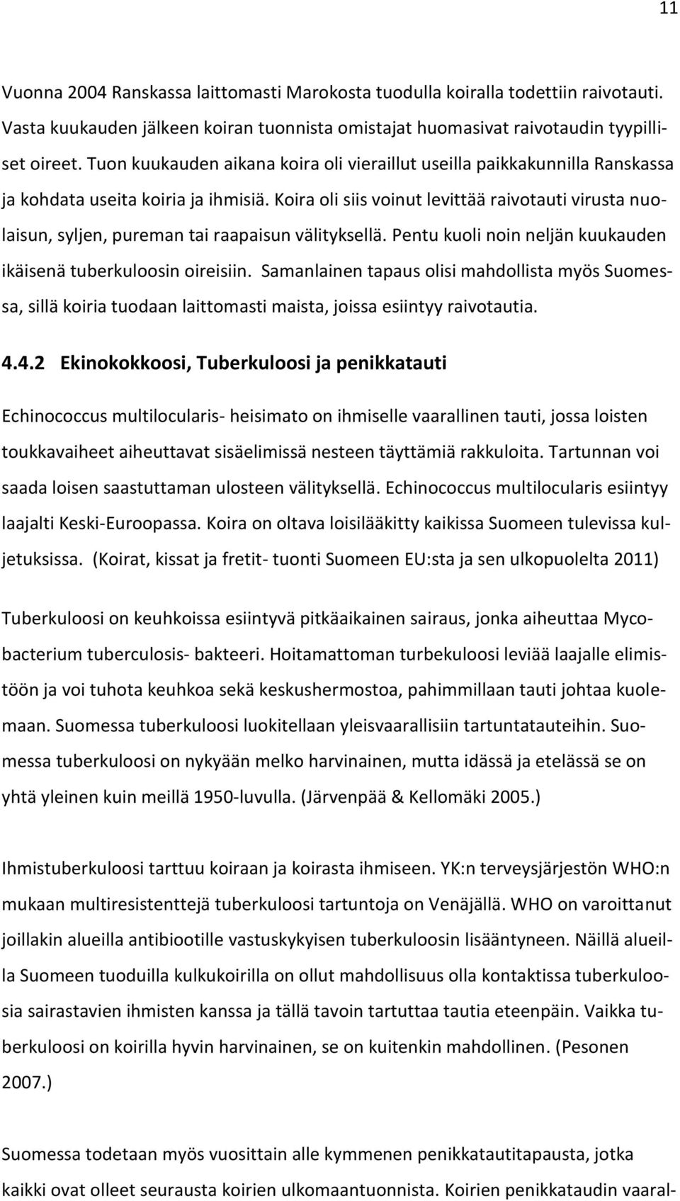 Koira oli siis voinut levittää raivotauti virusta nuolaisun, syljen, pureman tai raapaisun välityksellä. Pentu kuoli noin neljän kuukauden ikäisenä tuberkuloosin oireisiin.