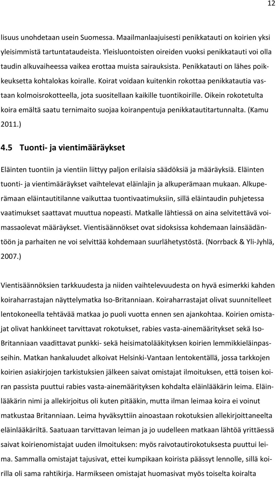 Koirat voidaan kuitenkin rokottaa penikkatautia vastaan kolmoisrokotteella, jota suositellaan kaikille tuontikoirille.