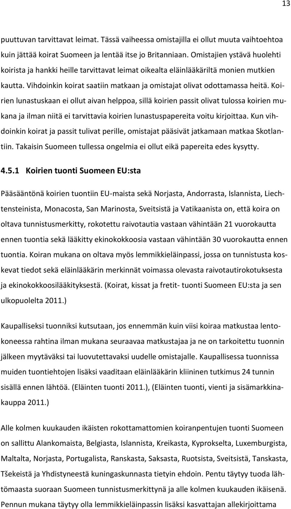 Koirien lunastuskaan ei ollut aivan helppoa, sillä koirien passit olivat tulossa koirien mukana ja ilman niitä ei tarvittavia koirien lunastuspapereita voitu kirjoittaa.