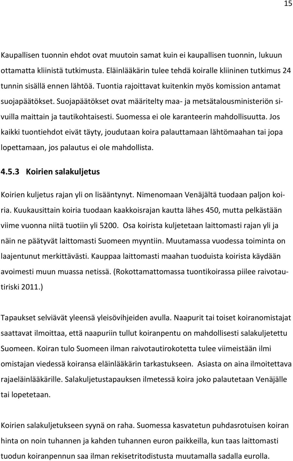 Suojapäätökset ovat määritelty maa- ja metsätalousministeriön sivuilla maittain ja tautikohtaisesti. Suomessa ei ole karanteerin mahdollisuutta.