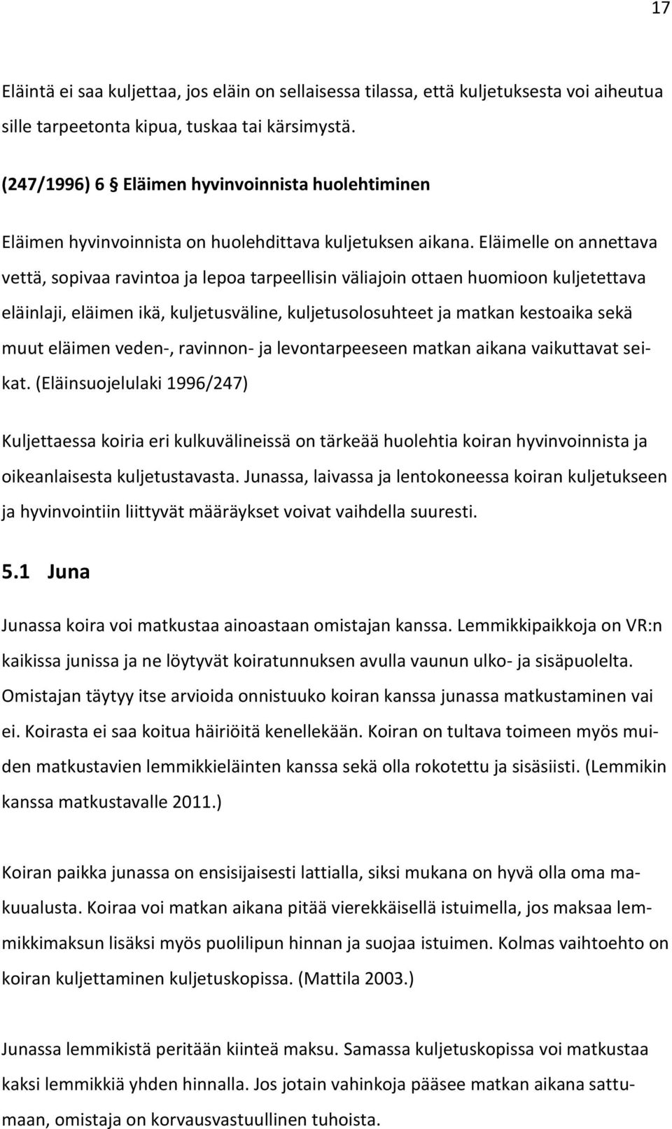 Eläimelle on annettava vettä, sopivaa ravintoa ja lepoa tarpeellisin väliajoin ottaen huomioon kuljetettava eläinlaji, eläimen ikä, kuljetusväline, kuljetusolosuhteet ja matkan kestoaika sekä muut