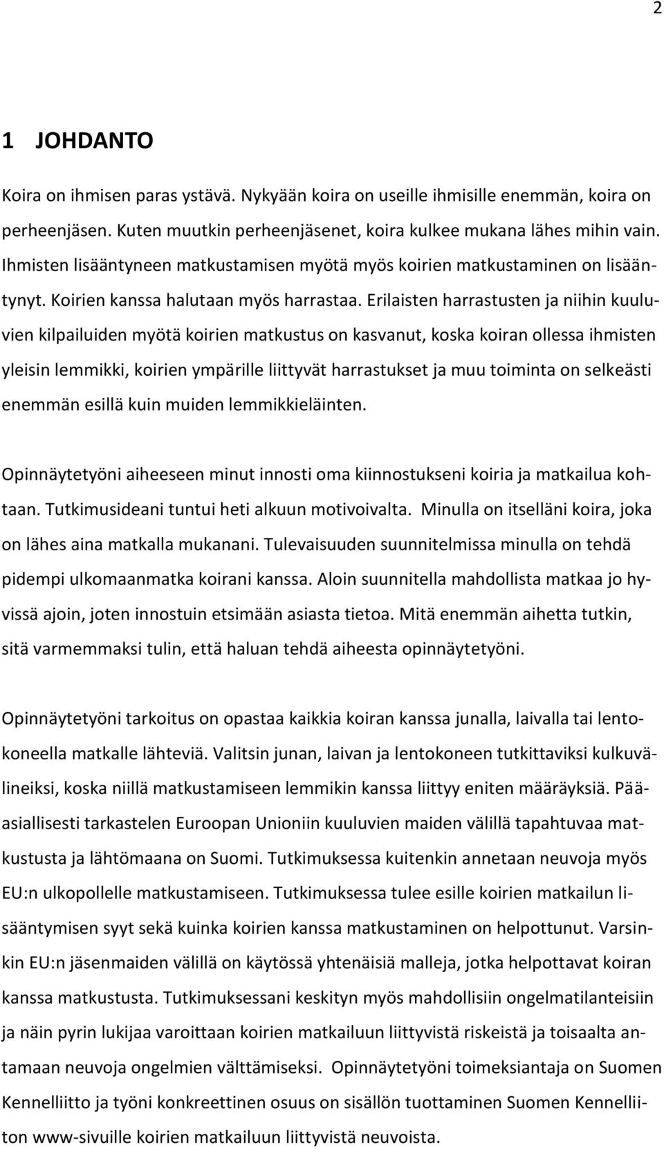 Erilaisten harrastusten ja niihin kuuluvien kilpailuiden myötä koirien matkustus on kasvanut, koska koiran ollessa ihmisten yleisin lemmikki, koirien ympärille liittyvät harrastukset ja muu toiminta