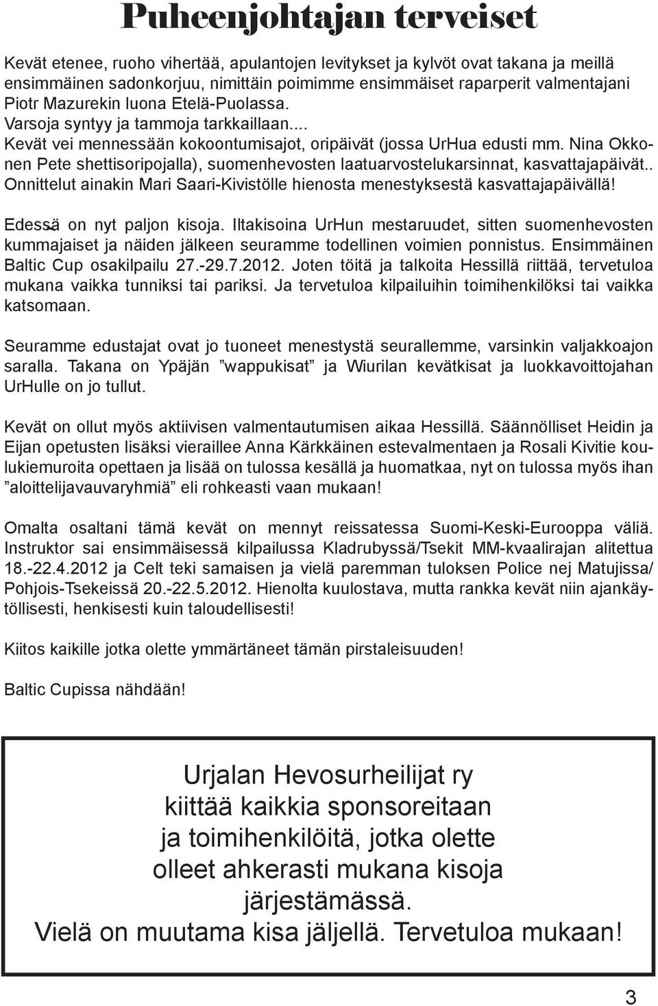 Nina Okkonen Pete shettisoripojalla), suomenhevosten laatuarvostelukarsinnat, kasvattajapäivät.. Onnittelut ainakin Mari Saari-Kivistölle hienosta menestyksestä kasvattajapäivällä!