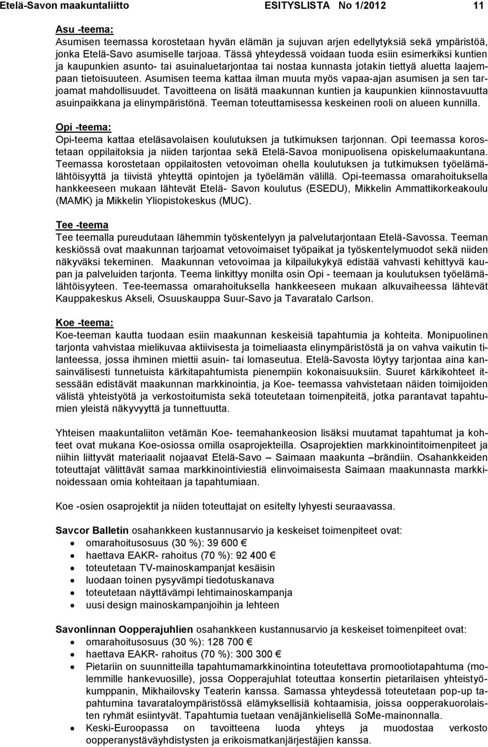 Asumisen teema kattaa ilman muuta myös vapaa-ajan asumisen ja sen tarjoamat mahdollisuudet. Tavoitteena on lisätä maakunnan kuntien ja kaupunkien kiinnostavuutta asuinpaikkana ja elinympäristönä.