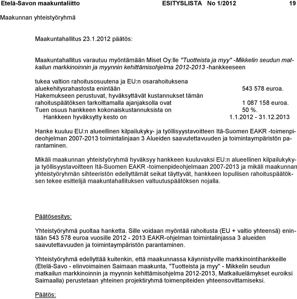 -hankkeeseen tukea valtion rahoitusosuutena ja EU:n osarahoituksena aluekehitysrahastosta enintään 543 578 euroa.