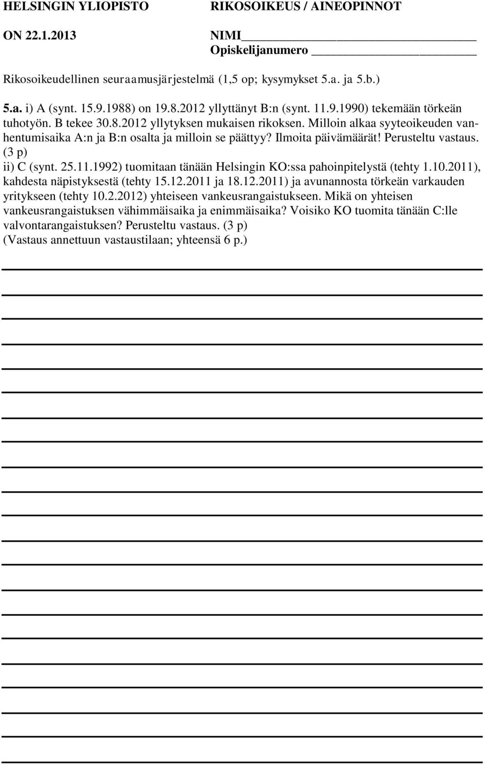 Milloin alkaa syyteoikeuden vanhentumisaika A:n ja B:n osalta ja milloin se päättyy? Ilmoita päivämäärät! Perusteltu vastaus. (3 p) ii) C (synt. 25.11.