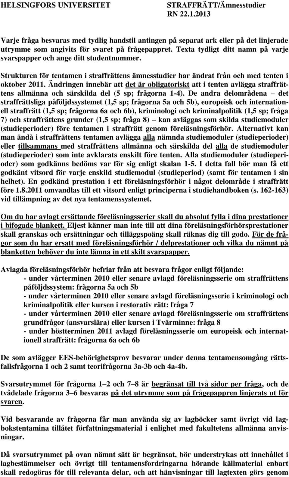 Ändringen innebär att det är obligatoriskt att i tenten avlägga straffrättens allmänna och särskilda del (5 sp; frågorna 1-4).