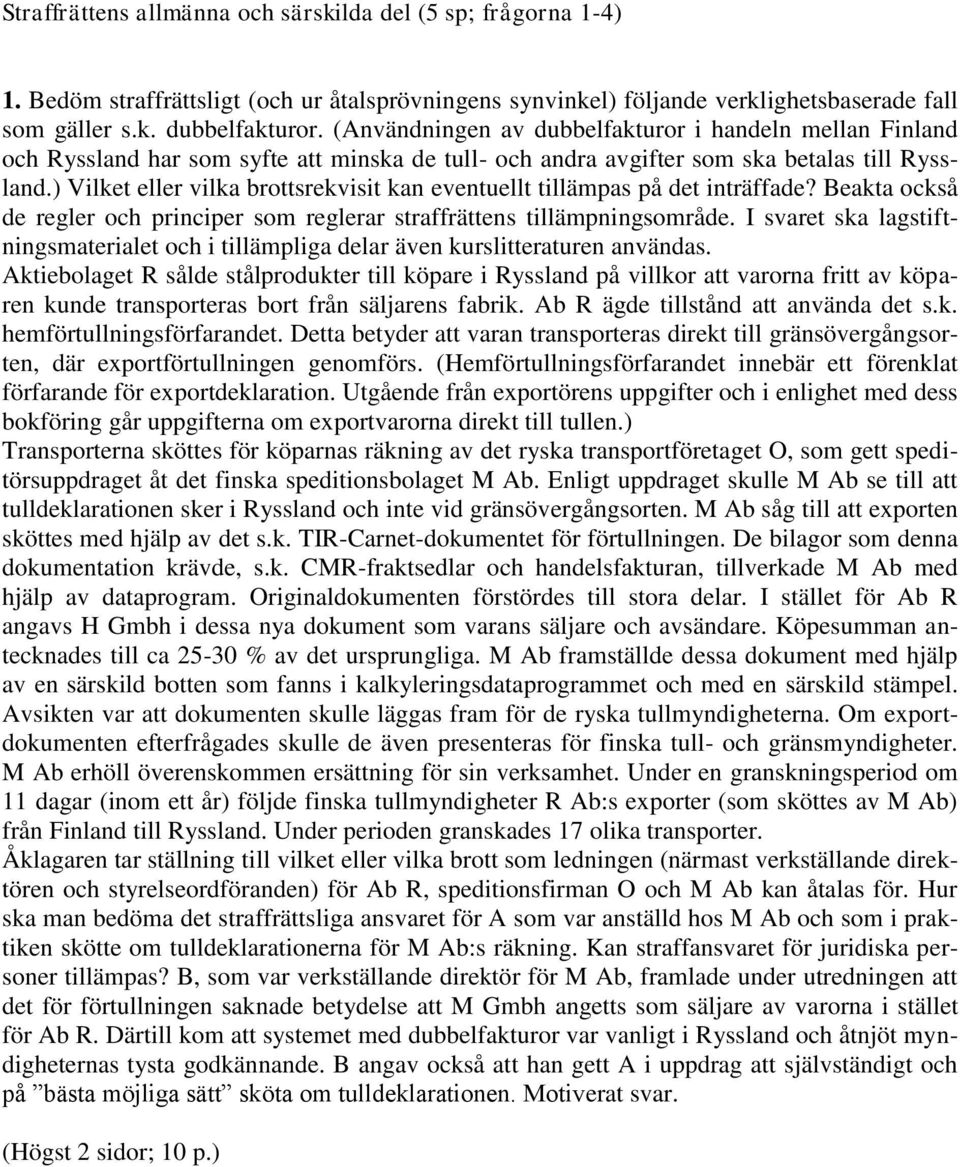 ) Vilket eller vilka brottsrekvisit kan eventuellt tillämpas på det inträffade? Beakta också de regler och principer som reglerar straffrättens tillämpningsområde.