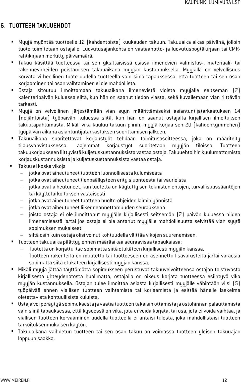 Takuu käsittää tuotteessa tai sen yksittäisissä osissa ilmenevien valmistus-, materiaali- tai rakennevirheiden poistamisen takuuaikana myyjän kustannuksella.