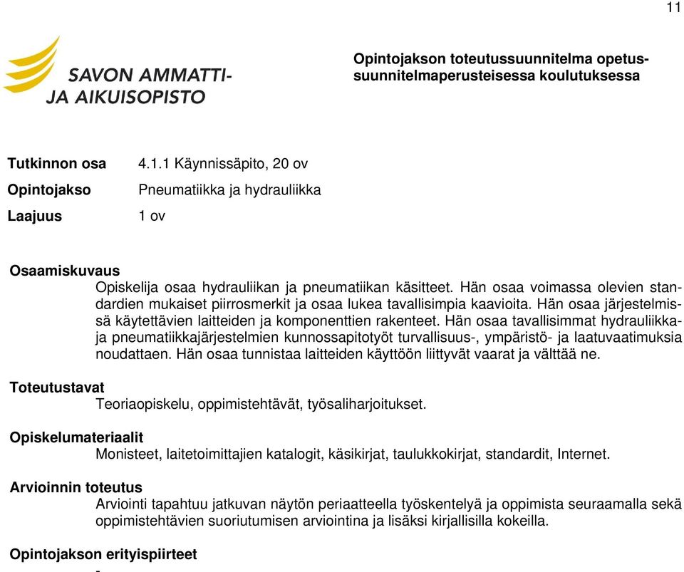 Hän osaa tavallisimmat hydrauliikkaja pneumatiikkajärjestelmien kunnossapitotyöt turvallisuus, ympäristö ja laatuvaatimuksia noudattaen.