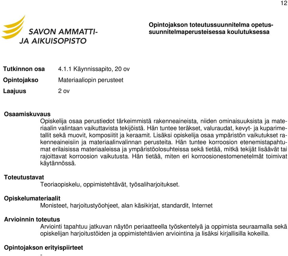 Hän tuntee korroosion etenemistapahtumat erilaisissa materiaaleissa ja ympäristöolosuhteissa sekä tietää, mitkä tekijät lisäävät tai rajoittavat korroosion vaikutusta.