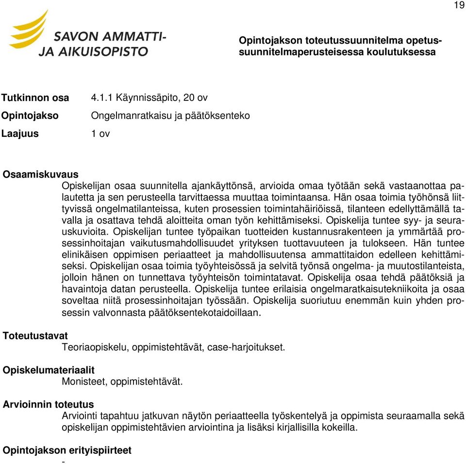 Hän osaa toimia työhönsä liittyvissä ongelmatilanteissa, kuten prosessien toimintahäiriöissä, tilanteen edellyttämällä tavalla ja osattava tehdä aloitteita oman työn kehittämiseksi.