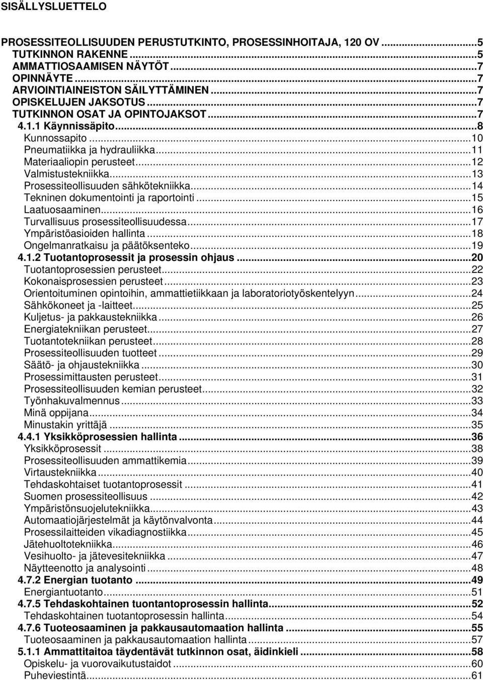 .. 13 Prosessiteollisuuden sähkötekniikka... 14 Tekninen dokumentointi ja raportointi... 15 Laatuosaaminen... 16 Turvallisuus prosessiteollisuudessa... 17 Ympäristöasioiden hallinta.