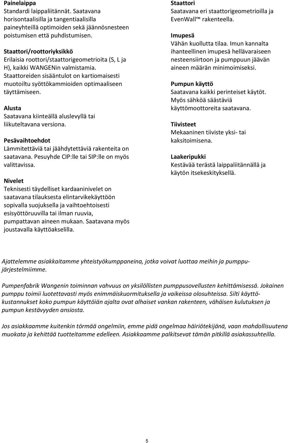 Staattoreiden sisääntulot on kartiomaisesti muotoiltu syöttökammioiden optimaaliseen täyttämiseen. Alusta Saatavana kiinteällä aluslevyllä tai liikuteltavana versiona.