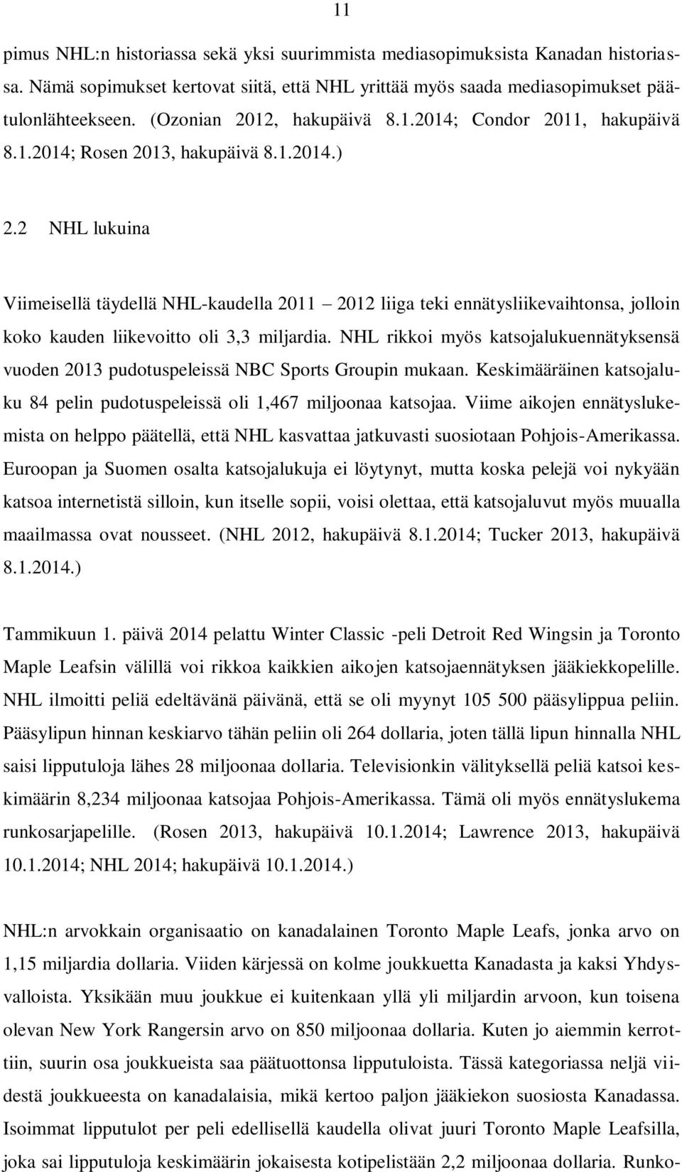 2 NHL lukuina Viimeisellä täydellä NHL-kaudella 2011 2012 liiga teki ennätysliikevaihtonsa, jolloin koko kauden liikevoitto oli 3,3 miljardia.