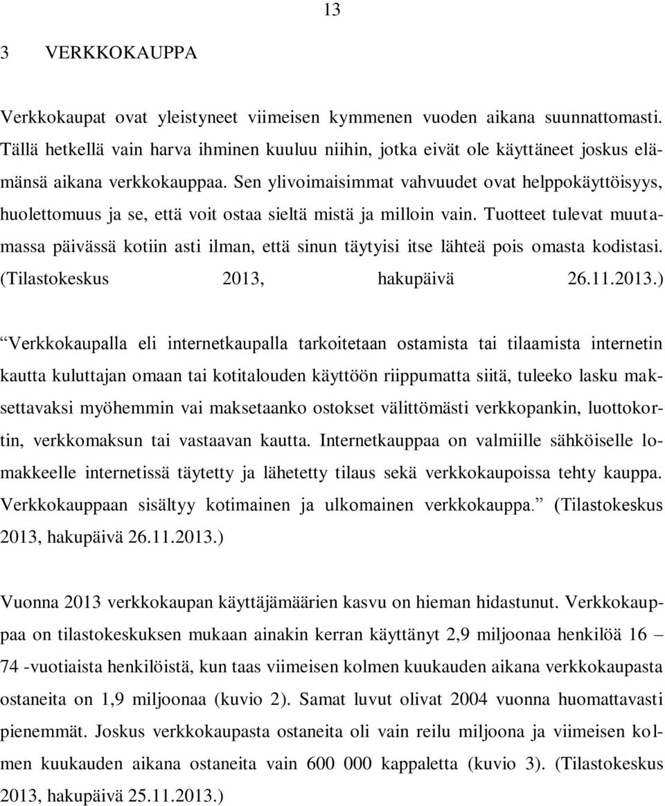 Sen ylivoimaisimmat vahvuudet ovat helppokäyttöisyys, huolettomuus ja se, että voit ostaa sieltä mistä ja milloin vain.