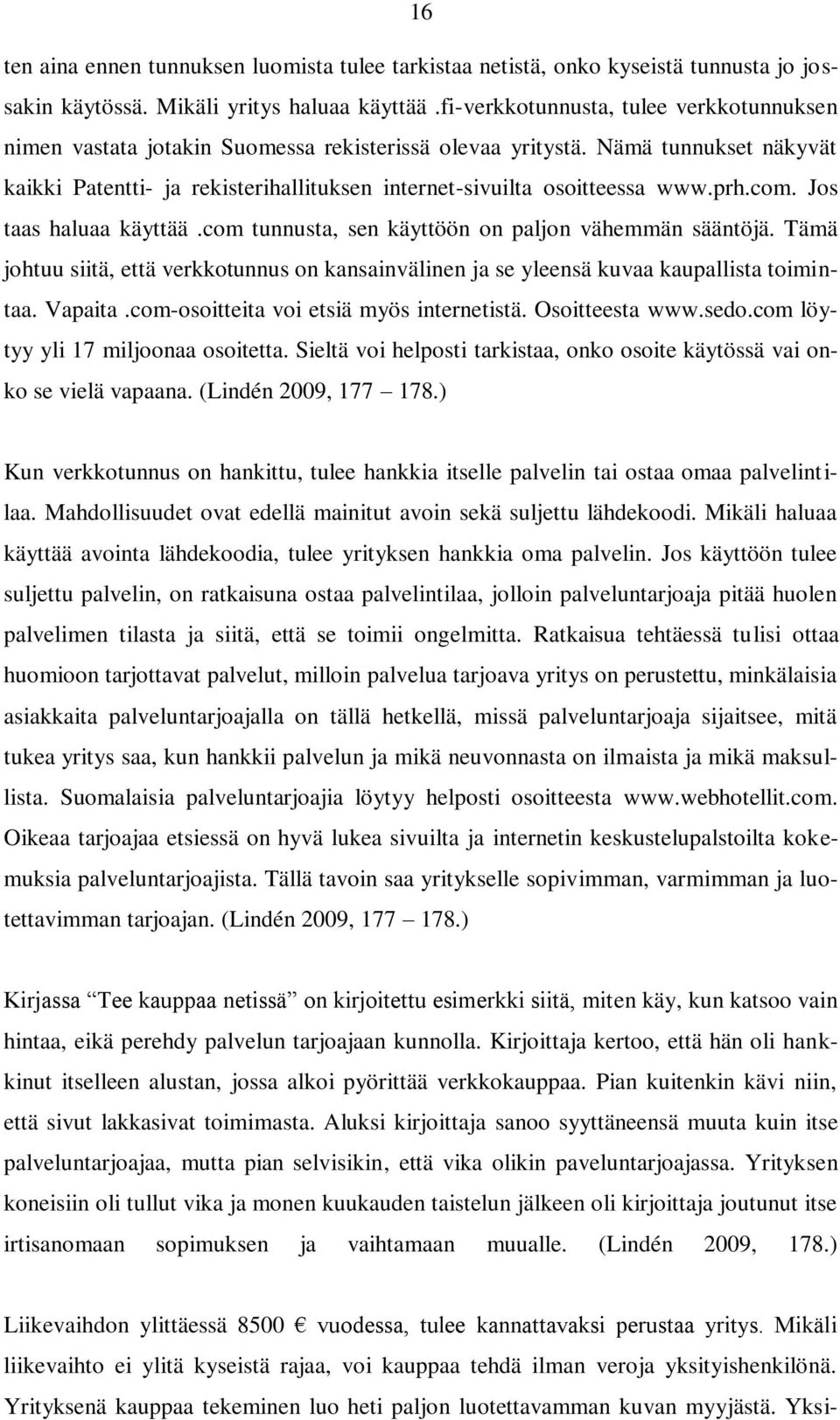 prh.com. Jos taas haluaa käyttää.com tunnusta, sen käyttöön on paljon vähemmän sääntöjä. Tämä johtuu siitä, että verkkotunnus on kansainvälinen ja se yleensä kuvaa kaupallista toimintaa. Vapaita.