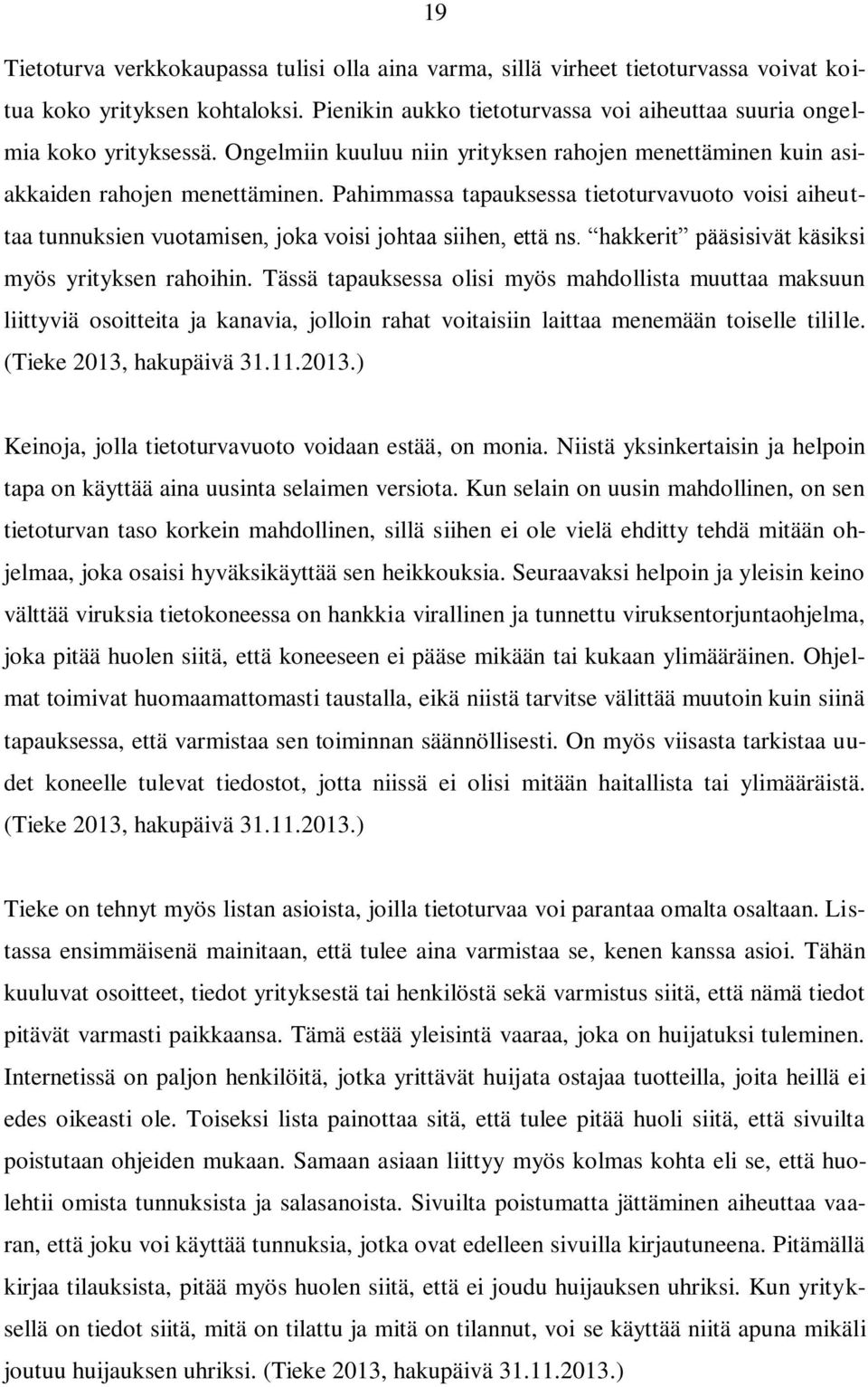 Pahimmassa tapauksessa tietoturvavuoto voisi aiheuttaa tunnuksien vuotamisen, joka voisi johtaa siihen, että ns. hakkerit pääsisivät käsiksi myös yrityksen rahoihin.