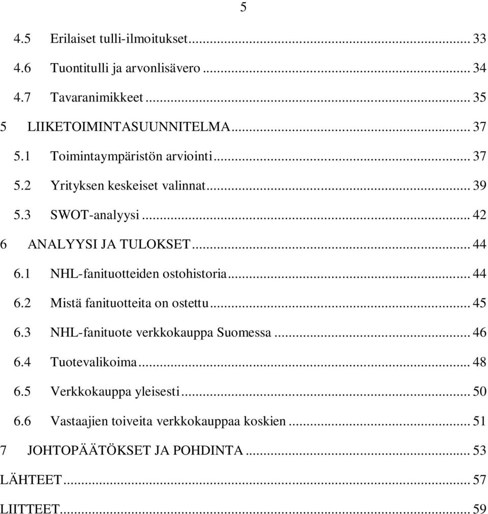 1 NHL-fanituotteiden ostohistoria... 44 6.2 Mistä fanituotteita on ostettu... 45 6.3 NHL-fanituote verkkokauppa Suomessa... 46 6.