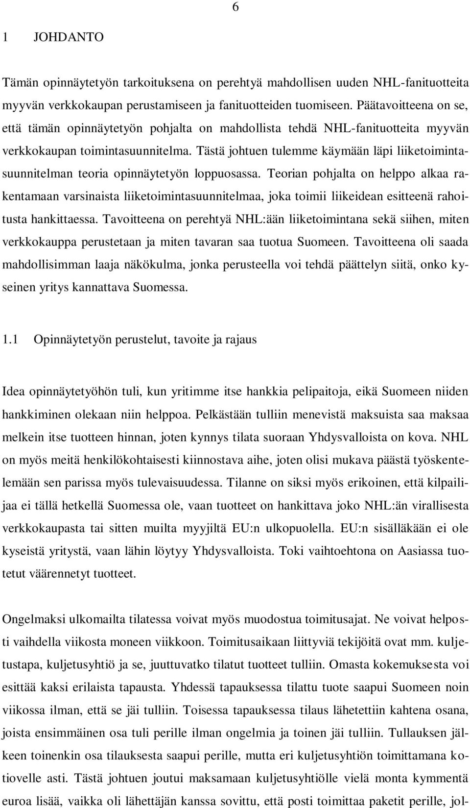 Tästä johtuen tulemme käymään läpi liiketoimintasuunnitelman teoria opinnäytetyön loppuosassa.