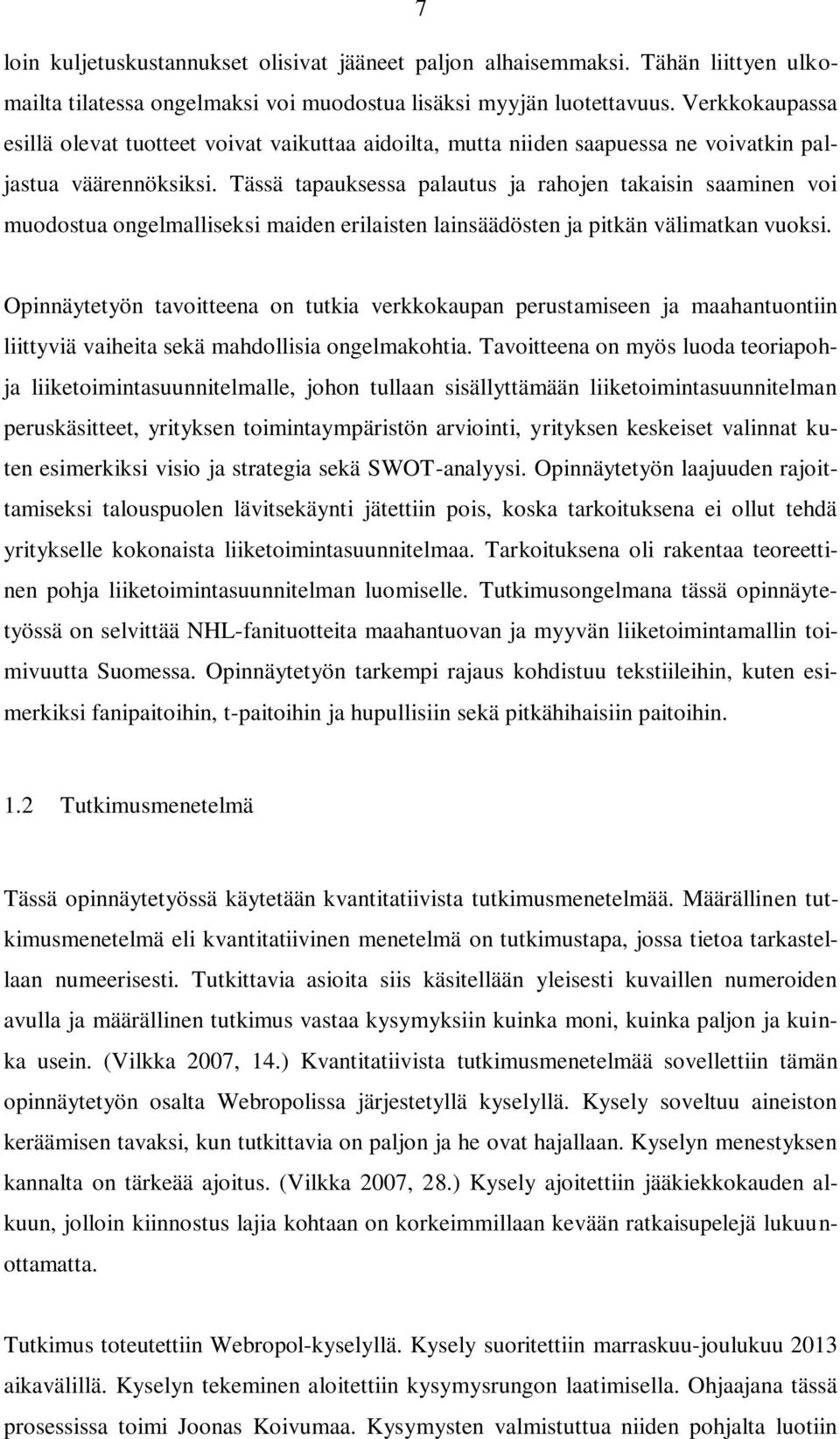 Tässä tapauksessa palautus ja rahojen takaisin saaminen voi muodostua ongelmalliseksi maiden erilaisten lainsäädösten ja pitkän välimatkan vuoksi.