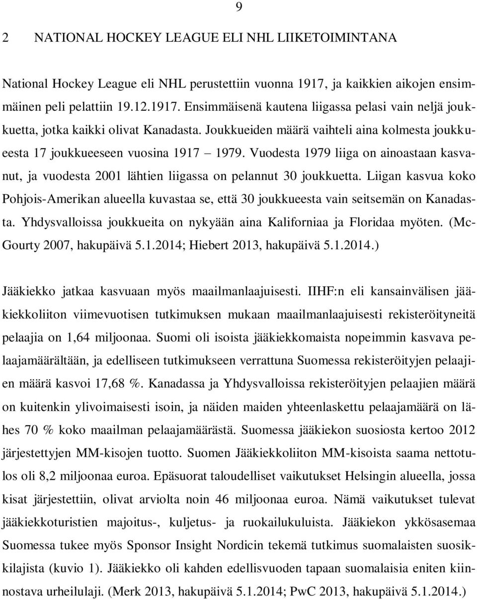 Liigan kasvua koko Pohjois-Amerikan alueella kuvastaa se, että 30 joukkueesta vain seitsemän on Kanadasta. Yhdysvalloissa joukkueita on nykyään aina Kaliforniaa ja Floridaa myöten.