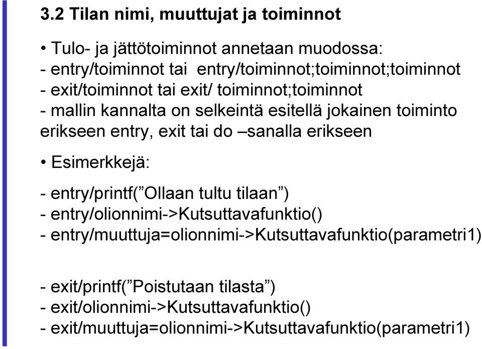 erikseen Esimerkkejä: - entry/printf( Ollaan tultu tilaan ) - entry/olionnimi->kutsuttavafunktio() -