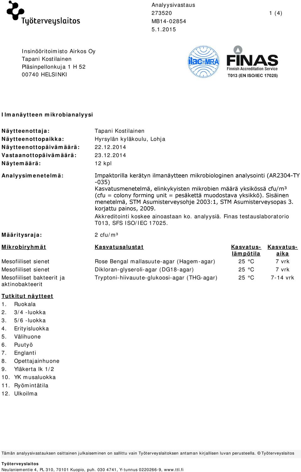 2015 1 (4) Insinööritoimisto Airkos Oy Tapani Kostilainen Pläsinpellonkuja 1 H 52 00740 HELSINKI Ilmanäytteen mikrobianalyysi Näytteenottaja: Näytteenottopaikka: Tapani Kostilainen Hyrsylän