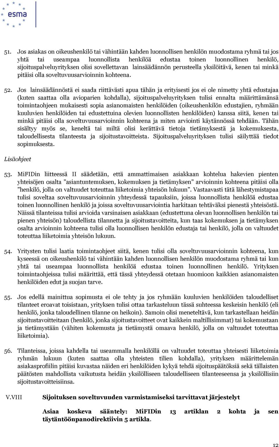 Jos lainsäädännöstä ei saada riittävästi apua tähän ja erityisesti jos ei ole nimetty yhtä edustajaa (kuten saattaa olla avioparien kohdalla), sijoituspalveluyrityksen tulisi ennalta määrittämänsä