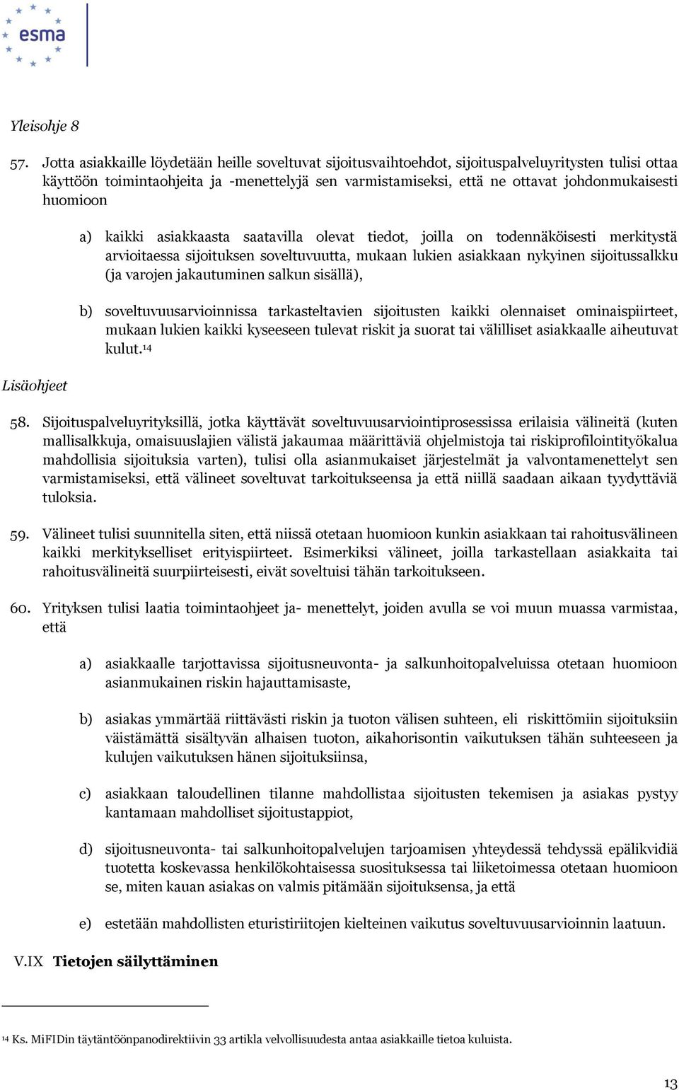 huomioon a) kaikki asiakkaasta saatavilla olevat tiedot, joilla on todennäköisesti merkitystä arvioitaessa sijoituksen soveltuvuutta, mukaan lukien asiakkaan nykyinen sijoitussalkku (ja varojen