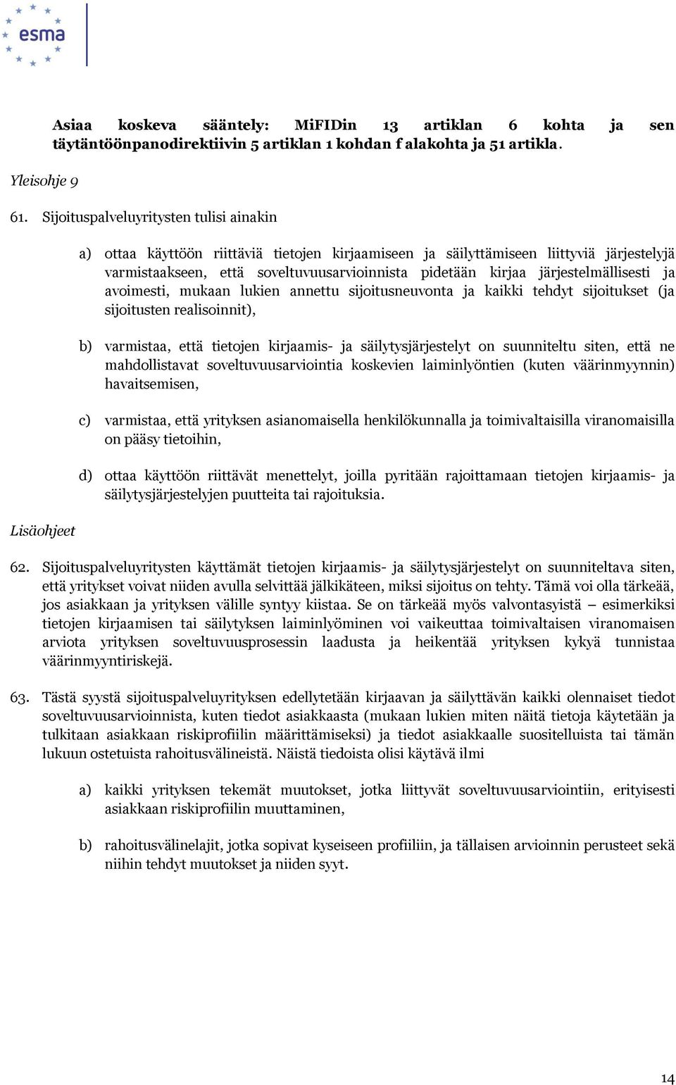 järjestelmällisesti ja avoimesti, mukaan lukien annettu sijoitusneuvonta ja kaikki tehdyt sijoitukset (ja sijoitusten realisoinnit), b) varmistaa, että tietojen kirjaamis- ja säilytysjärjestelyt on