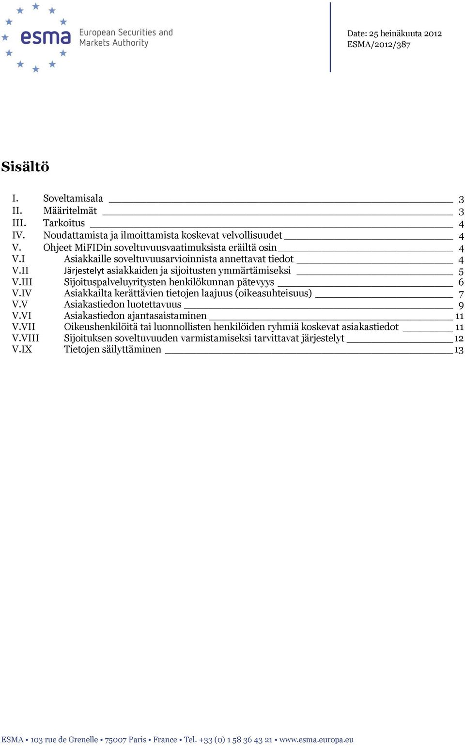 III Sijoituspalveluyritysten henkilökunnan pätevyys 6 V.IV Asiakkailta kerättävien tietojen laajuus (oikeasuhteisuus) 7 V.V Asiakastiedon luotettavuus 9 V.VI Asiakastiedon ajantasaistaminen 11 V.