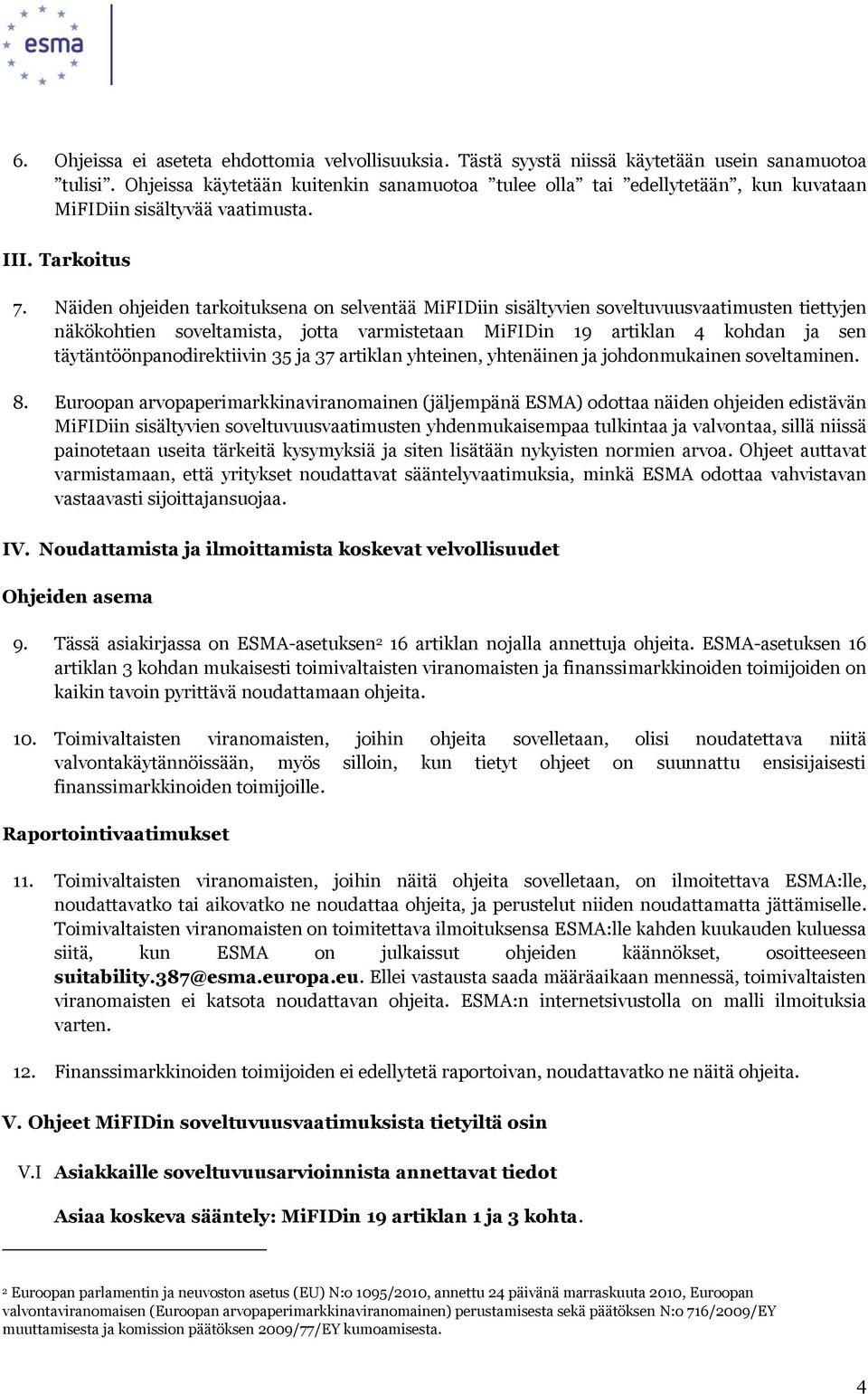 Näiden ohjeiden tarkoituksena on selventää MiFIDiin sisältyvien soveltuvuusvaatimusten tiettyjen näkökohtien soveltamista, jotta varmistetaan MiFIDin 19 artiklan 4 kohdan ja sen