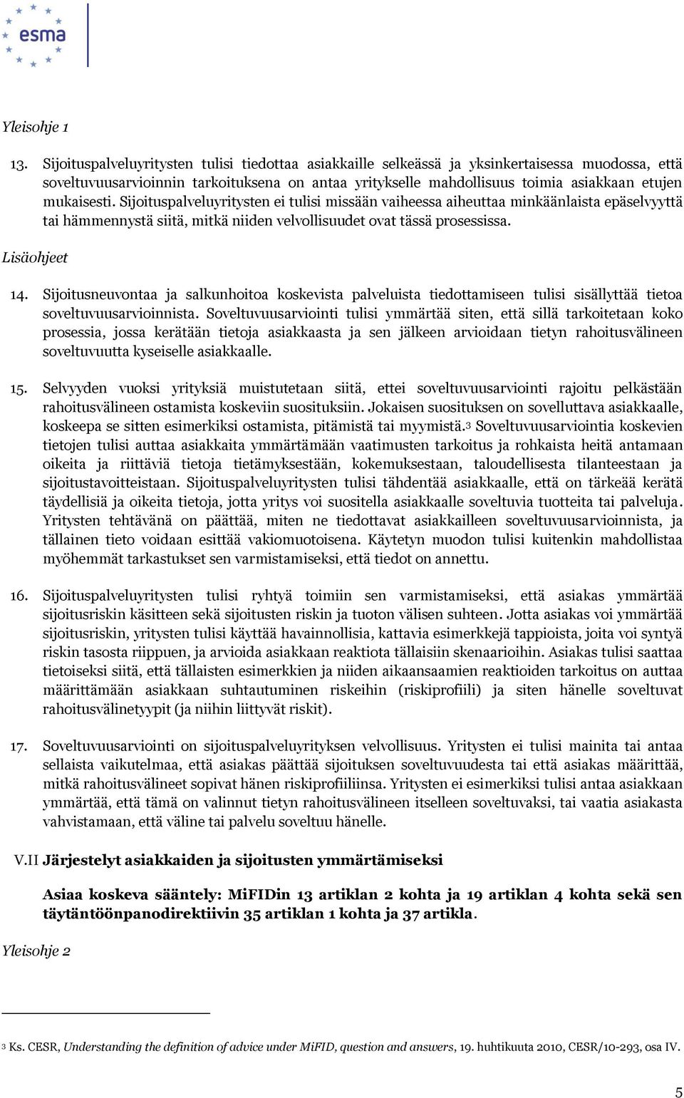 mukaisesti. Sijoituspalveluyritysten ei tulisi missään vaiheessa aiheuttaa minkäänlaista epäselvyyttä tai hämmennystä siitä, mitkä niiden velvollisuudet ovat tässä prosessissa. 14.