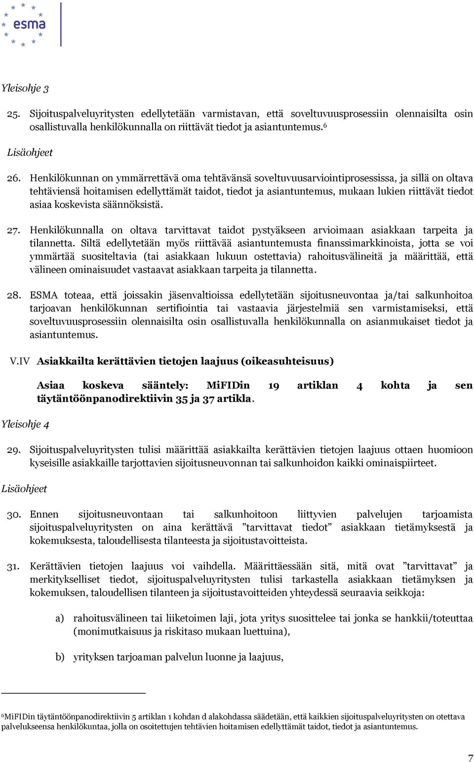 asiaa koskevista säännöksistä. 27. Henkilökunnalla on oltava tarvittavat taidot pystyäkseen arvioimaan asiakkaan tarpeita ja tilannetta.