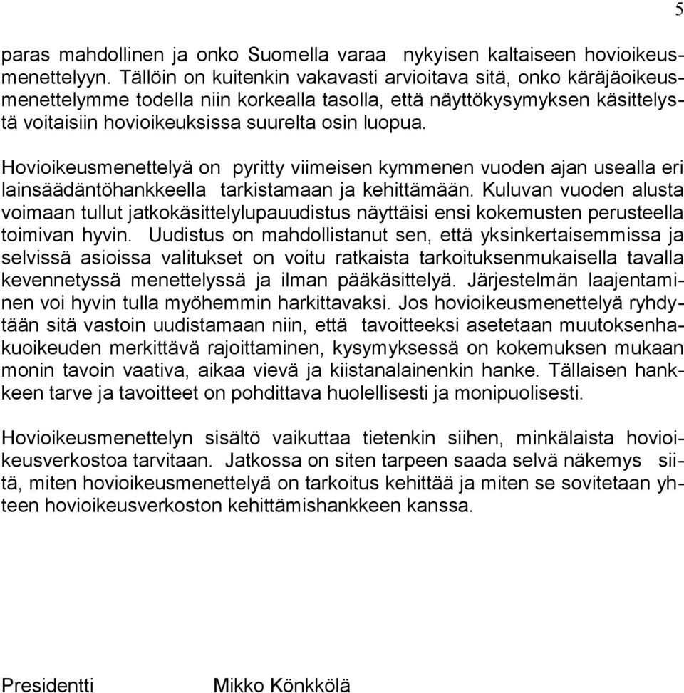 Hovioikeusmenettelyä on pyritty viimeisen kymmenen vuoden ajan usealla eri lainsäädäntöhankkeella tarkistamaan ja kehittämään.