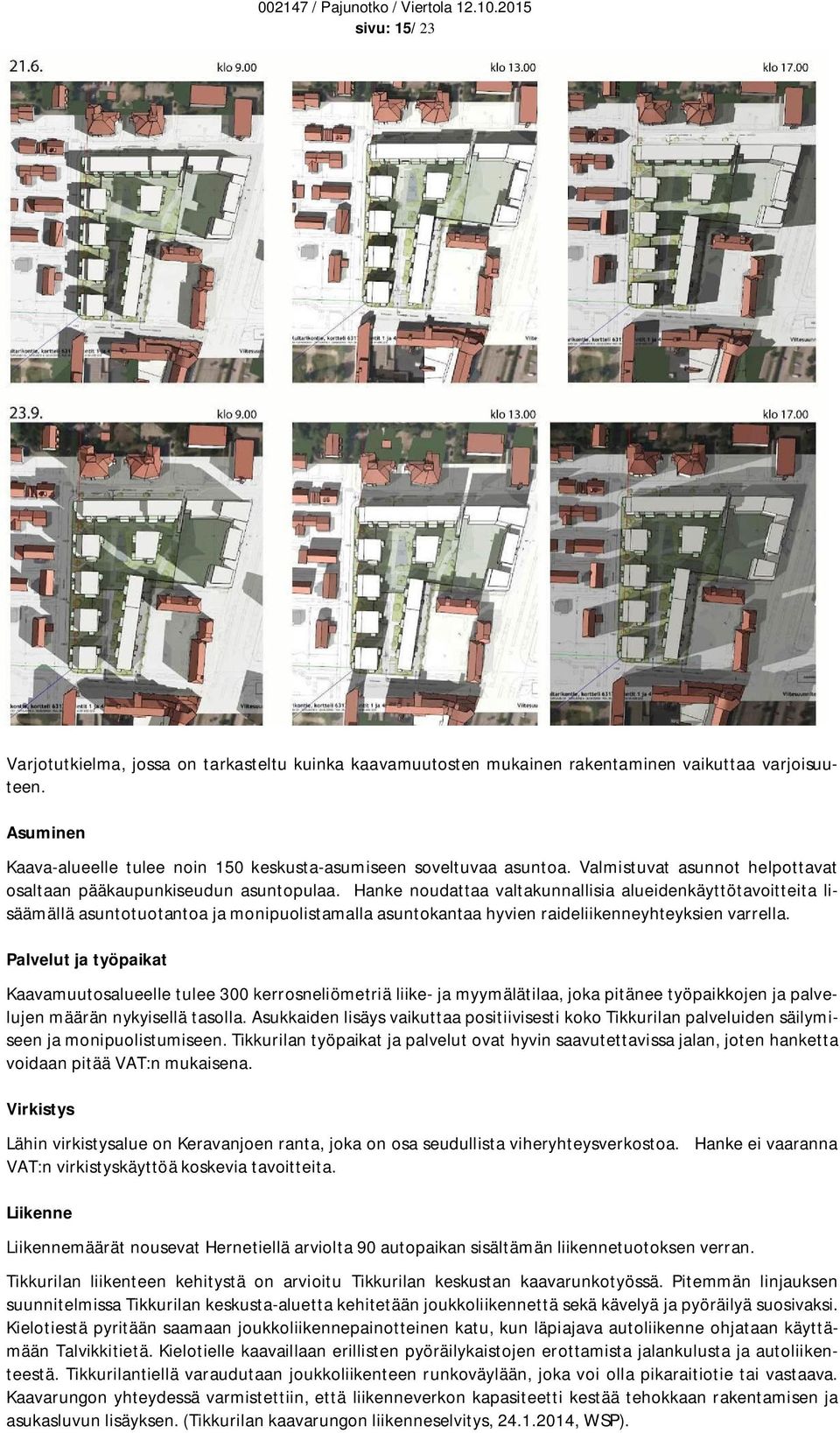 Hanke noudattaa valtakunnallisia alueidenkäyttötavoitteita lisäämällä asuntotuotantoa ja monipuolistamalla asuntokantaa hyvien raideliikenneyhteyksien varrella.