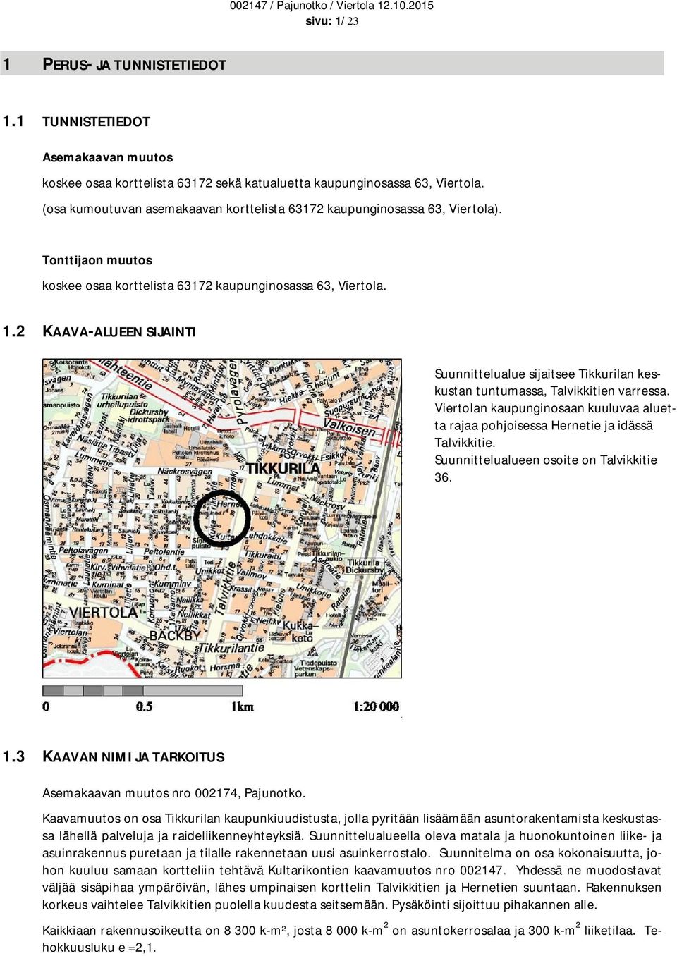 2 KAAVA-ALUEEN SIJAINTI Suunnittelualue sijaitsee Tikkurilan keskustan tuntumassa, Talvikkitien varressa. Viertolan kaupunginosaan kuuluvaa aluetta rajaa pohjoisessa Hernetie ja idässä Talvikkitie.