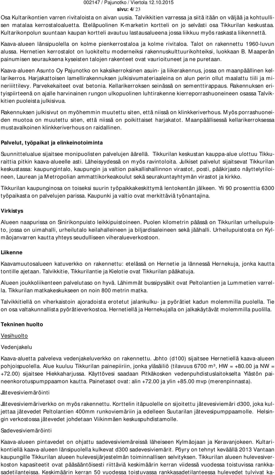 Kaava-alueen länsipuolella on kolme pienkerrostaloa ja kolme rivitaloa. Talot on rakennettu 1960-luvun alussa. Hernetien kerrostalot on luokiteltu moderneiksi rakennuskulttuurikohteiksi, luokkaan B.