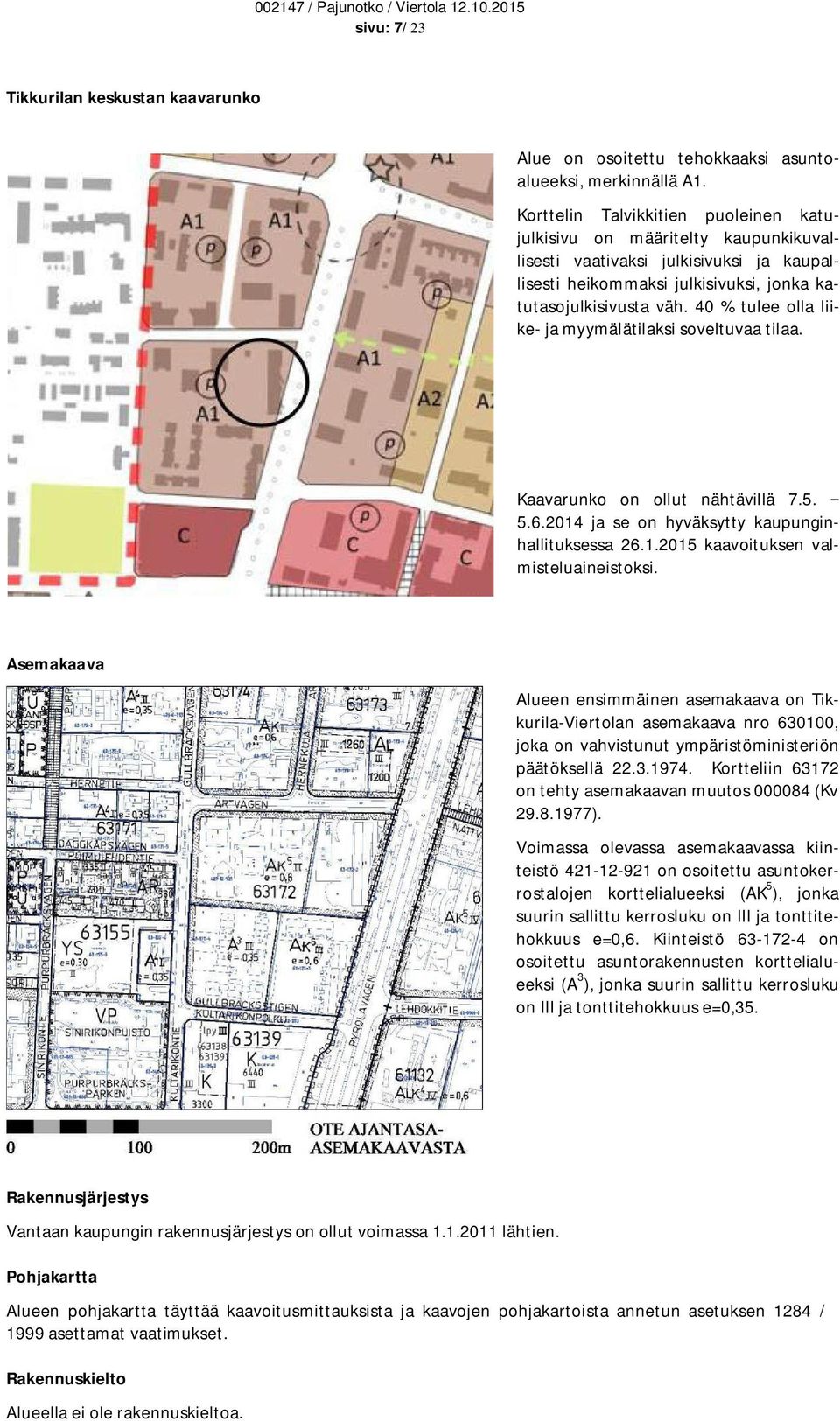 40 % tulee olla liike- ja myymälätilaksi soveltuvaa tilaa. Kaavarunko on ollut nähtävillä 7.5. 5.6.2014 ja se on hyväksytty kaupunginhallituksessa 26.1.2015 kaavoituksen valmisteluaineistoksi.