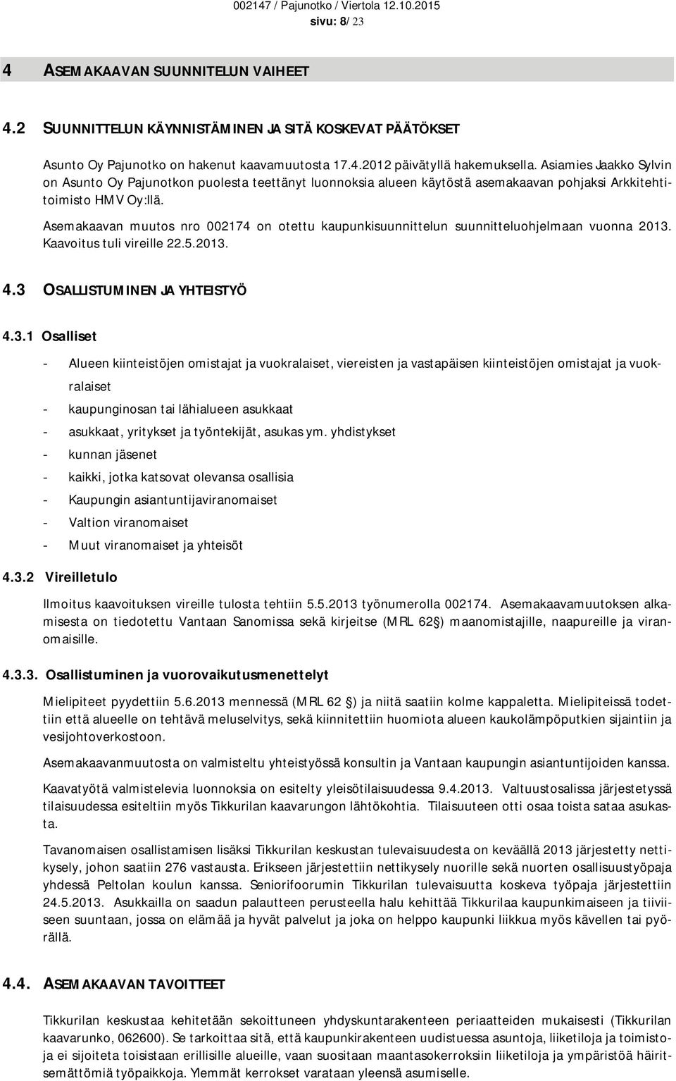 Asemakaavan muutos nro 002174 on otettu kaupunkisuunnittelun suunnitteluohjelmaan vuonna 2013.