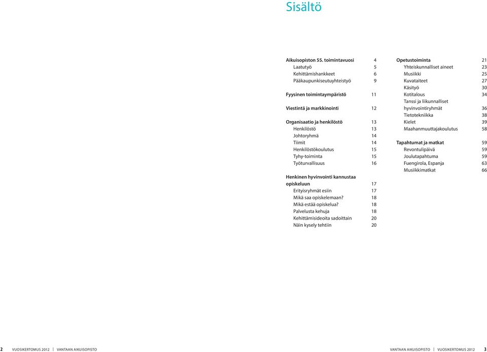 14 Henkilöstökoulutus 15 Tyhy-toiminta 15 Työturvallisuus 16 Henkinen hyvinvointi kannustaa opiskeluun 17 Erityisryhmät esiin 17 Mikä saa opiskelemaan? 18 Mikä estää opiskelua?