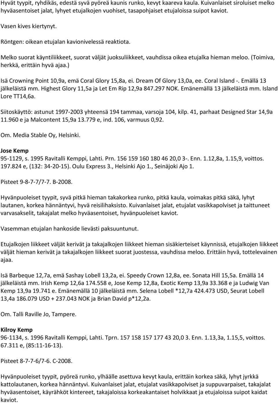 (Toimiva, herkkä, erittäin hyvä ajaa.) Isä Crowning Point 10,9a, emä Coral Glory 15,8a, ei. Dream Of Glory 13,0a, ee. Coral Island. Emällä 13 jälkeläistä mm.